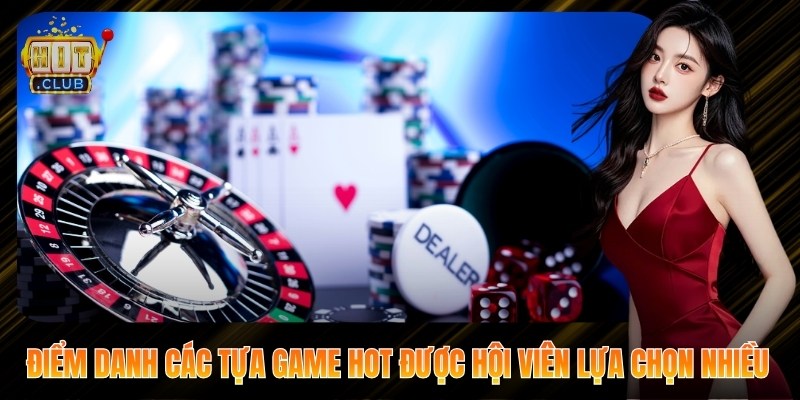 Điểm danh các tựa game hot được hội viên lựa chọn nhiều