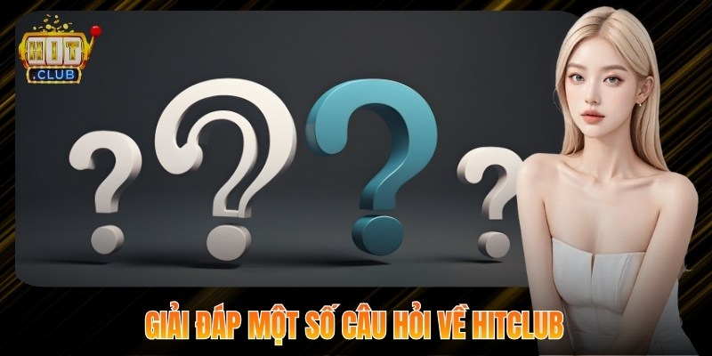 Giải đáp một số câu hỏi về Hitclub