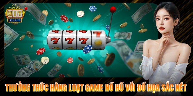 Thưởng thức hàng loạt game nổ hũ với đồ họa sắc nét